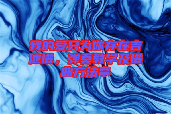 我的愛只為你存在吉他譜，彈奏教學(xué)及譜曲方法享