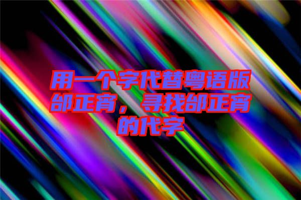 用一個字代替粵語版邰正宵，尋找邰正宵的代字