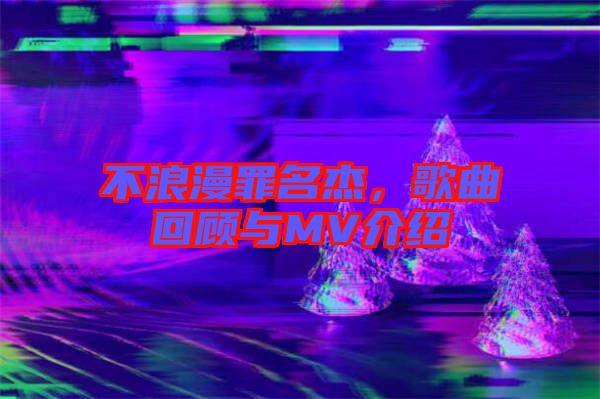 不浪漫罪名杰，歌曲回顧與MV介紹