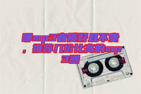 哪mp3音質(zhì)好且不貴，推薦幾價比高的mp3器