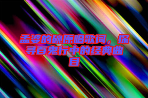 孟婆的碗原唱歌詞，探尋百鬼行中的經(jīng)典曲目