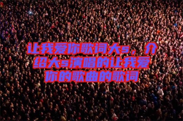 讓我愛你歌詞大s，介紹大s演唱的讓我愛你的歌曲的歌詞