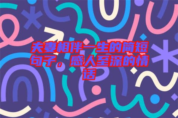 夫妻相伴一生的簡(jiǎn)短句子，感人至深的情話(huà)