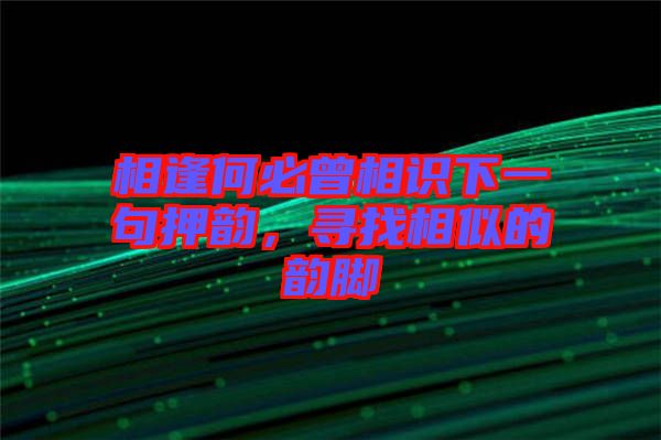 相逢何必曾相識下一句押韻，尋找相似的韻腳