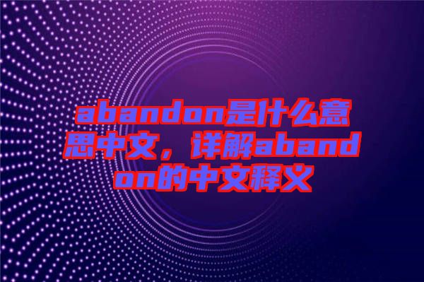 abandon是什么意思中文，詳解abandon的中文釋義