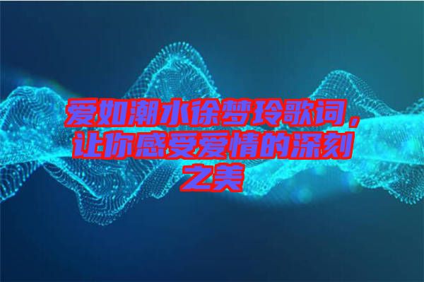 愛如潮水徐夢玲歌詞，讓你感受愛情的深刻之美