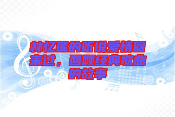 林憶蓮的聽(tīng)說(shuō)愛(ài)情回來(lái)過(guò)，回顧經(jīng)典歌曲的故事