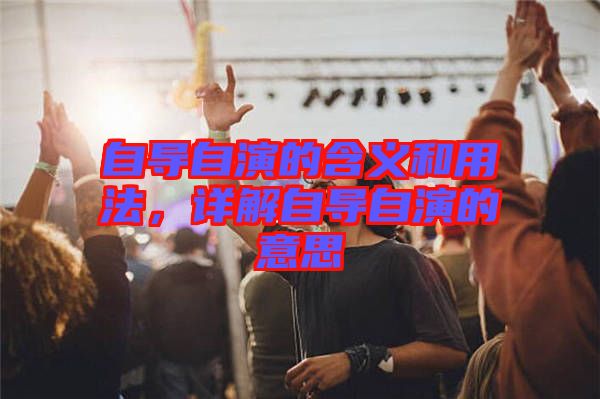 自導(dǎo)自演的含義和用法，詳解自導(dǎo)自演的意思