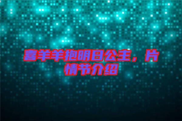 喜羊羊抱明日公主，片情節(jié)介紹