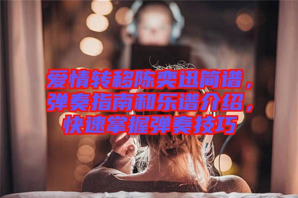 愛情轉(zhuǎn)移陳奕迅簡譜，彈奏指南和樂譜介紹，快速掌握彈奏技巧