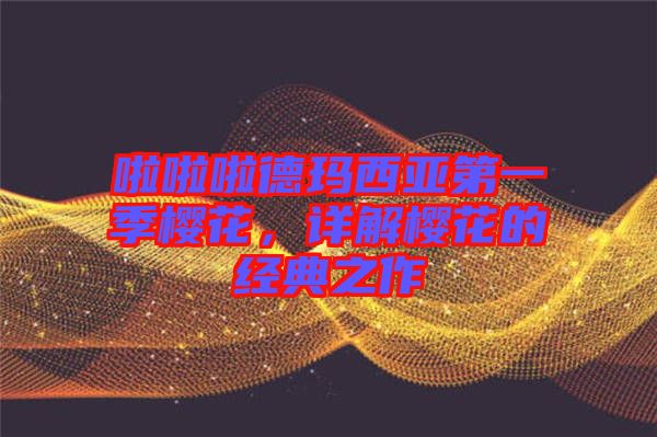 啦啦啦德瑪西亞第一季櫻花，詳解櫻花的經(jīng)典之作