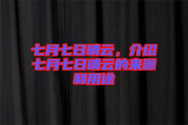 七月七日晴云，介紹七月七日晴云的來源和用途