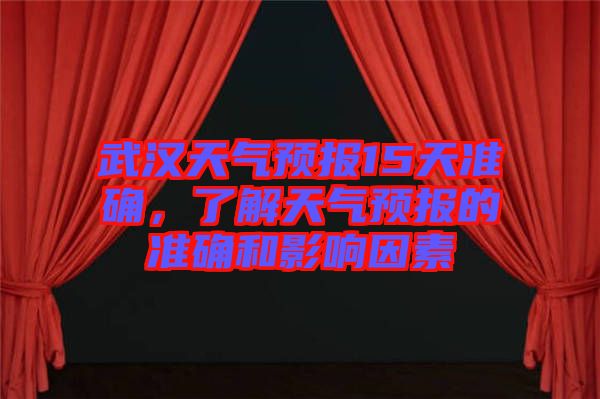 武漢天氣預報15天準確，了解天氣預報的準確和影響因素