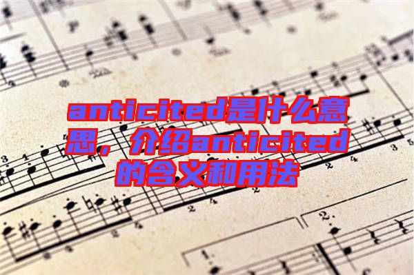 anticited是什么意思，介紹anticited的含義和用法