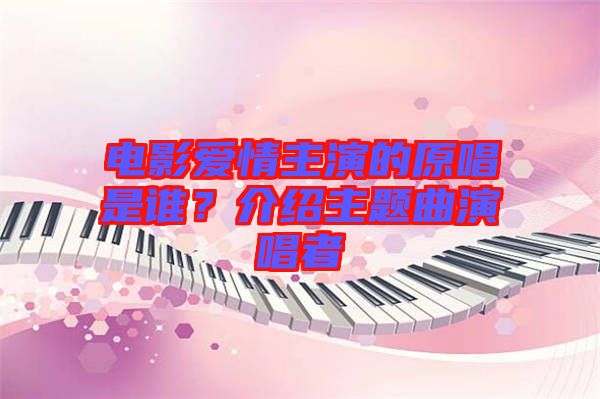 電影愛情主演的原唱是誰(shuí)？介紹主題曲演唱者