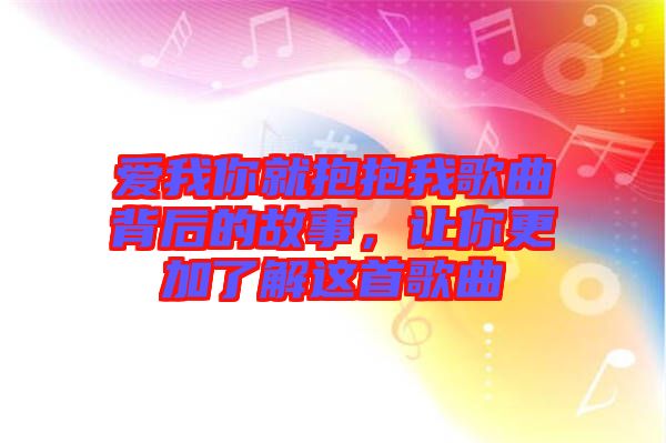 愛我你就抱抱我歌曲背后的故事，讓你更加了解這首歌曲