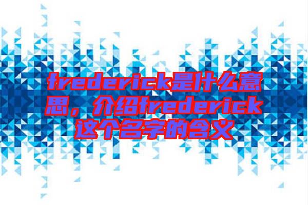 frederick是什么意思，介紹frederick這個名字的含義