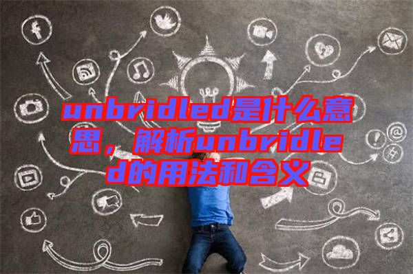 unbridled是什么意思，解析unbridled的用法和含義