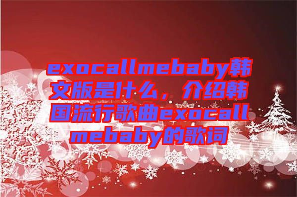 exocallmebaby韓文版是什么，介紹韓國流行歌曲exocallmebaby的歌詞