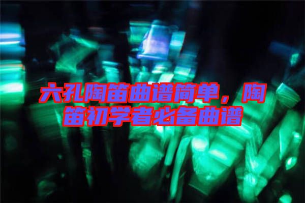 六孔陶笛曲譜簡單，陶笛初學者必備曲譜