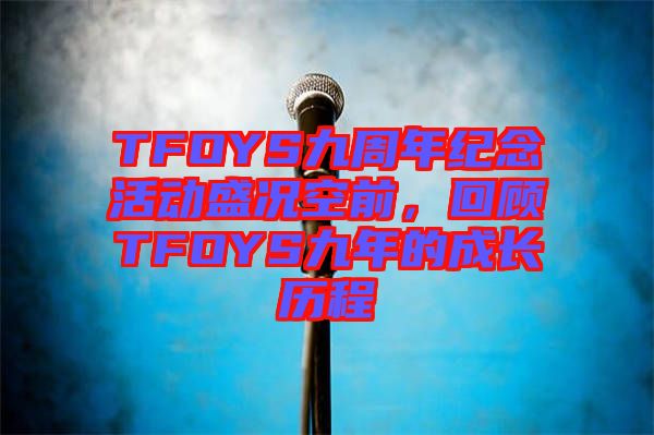 TFOYS九周年紀(jì)念活動盛況空前，回顧TFOYS九年的成長歷程