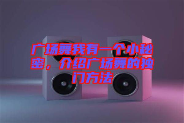 廣場(chǎng)舞我有一個(gè)小秘密，介紹廣場(chǎng)舞的獨(dú)門方法