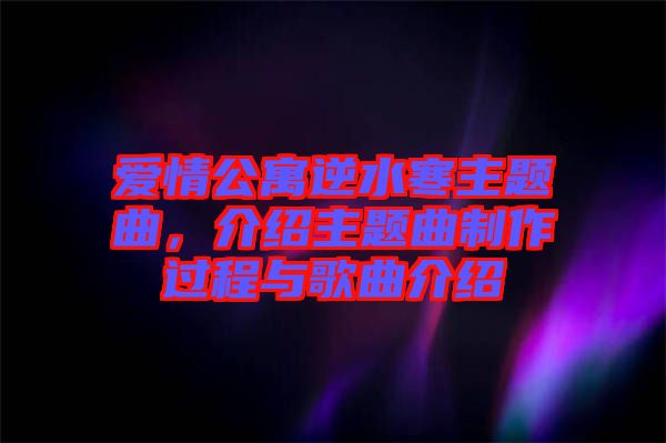 愛情公寓逆水寒主題曲，介紹主題曲制作過程與歌曲介紹