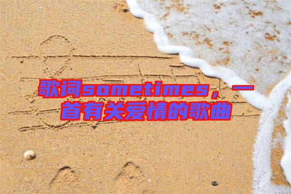 歌詞sometimes，一首有關愛情的歌曲