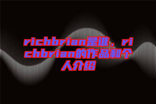 richbrian是誰，richbrian的作品和個(gè)人介紹