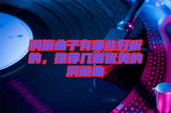 洞簫曲子有哪些好聽的，推薦幾首優(yōu)美的洞簫曲