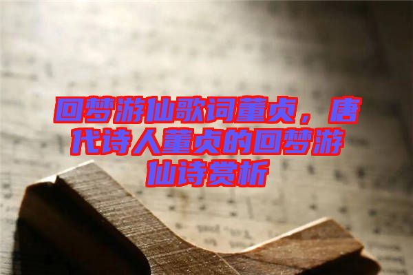 回夢(mèng)游仙歌詞董貞，唐代詩(shī)人董貞的回夢(mèng)游仙詩(shī)賞析