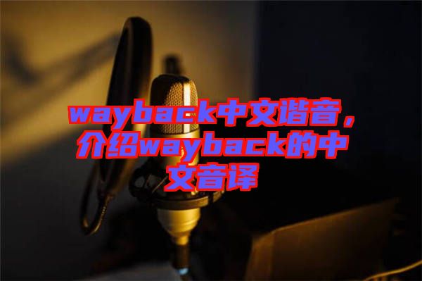 wayback中文諧音，介紹wayback的中文音譯