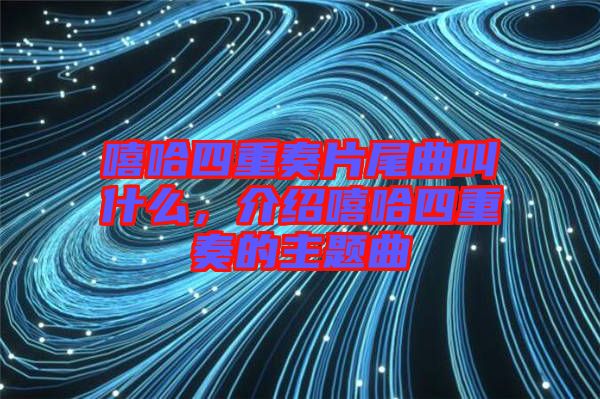 嘻哈四重奏片尾曲叫什么，介紹嘻哈四重奏的主題曲