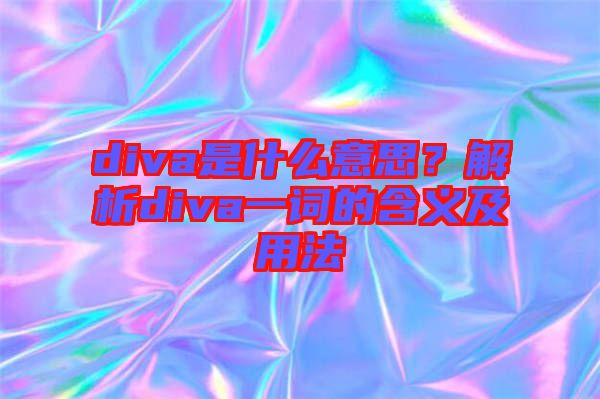 diva是什么意思？解析diva一詞的含義及用法