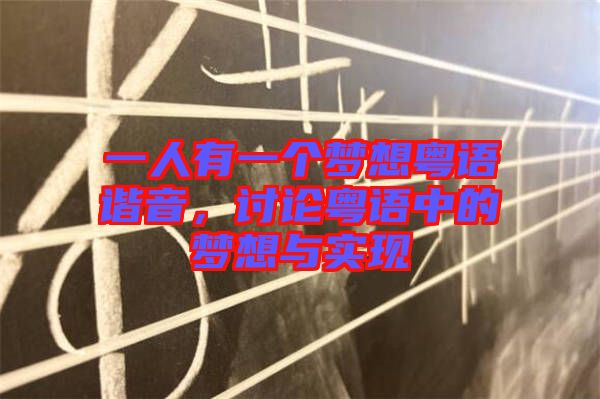 一人有一個夢想粵語諧音，討論粵語中的夢想與實現(xiàn)