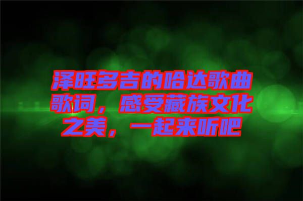 澤旺多吉的哈達(dá)歌曲歌詞，感受藏族文化之美，一起來聽吧