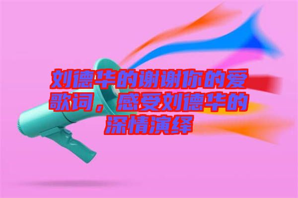 劉德華的謝謝你的愛歌詞，感受劉德華的深情演繹