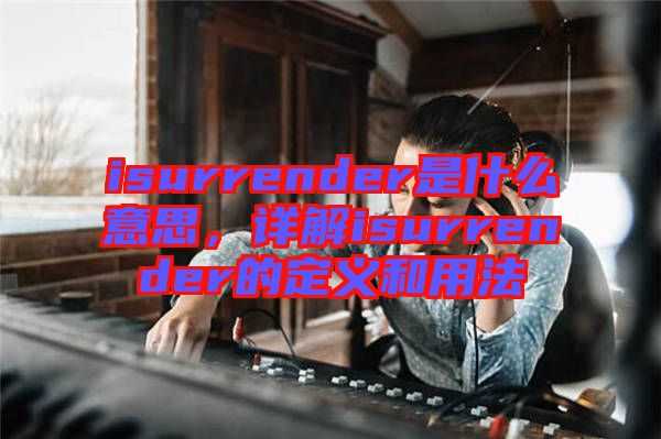 isurrender是什么意思，詳解isurrender的定義和用法