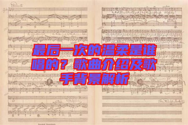 最后一次的溫柔是誰唱的？歌曲介紹及歌手背景解析