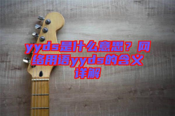 yyds是什么意思？網(wǎng)絡(luò)用語(yǔ)yyds的含義詳解