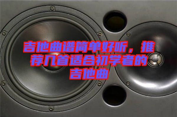 吉他曲譜簡單好聽，推薦幾首適合初學者的吉他曲