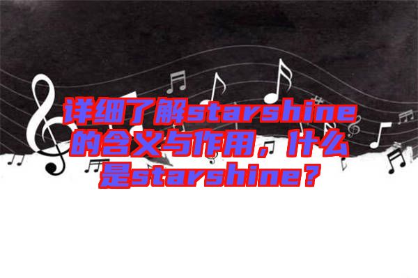 詳細(xì)了解starshine的含義與作用，什么是starshine？