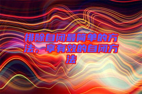 排除自閉最簡單的方法，享有效的自閉方法