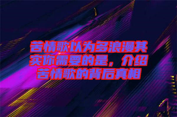 苦情歌以為多浪漫其實(shí)你需要的是，介紹苦情歌的背后真相