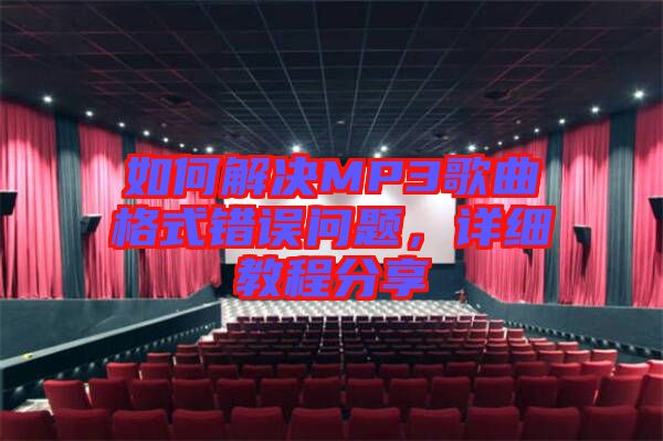 如何解決MP3歌曲格式錯誤問題，詳細教程分享