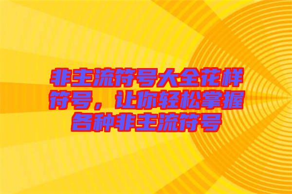 非主流符號大全花樣符號，讓你輕松掌握各種非主流符號