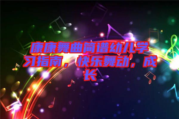 康康舞曲簡(jiǎn)譜幼兒學(xué)習(xí)指南，快樂舞動(dòng)，成長(zhǎng)