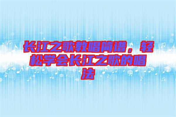 長江之歌教唱簡譜，輕松學(xué)會長江之歌的唱法