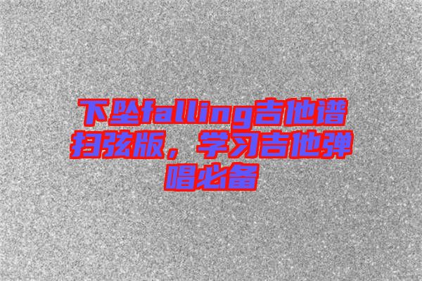 下墜falling吉他譜掃弦版，學(xué)習(xí)吉他彈唱必備