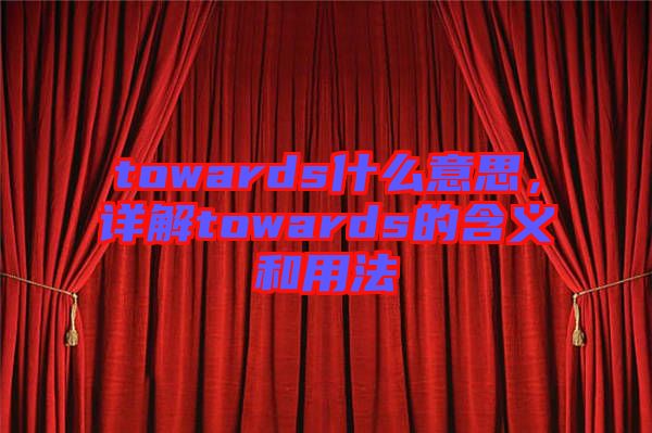 towards什么意思，詳解towards的含義和用法